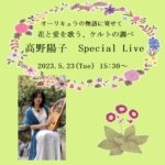 オーリキュラの物語に寄せて花と愛を歌う、ケルトの調べ  高野陽子 Special Live＠京都・響き館